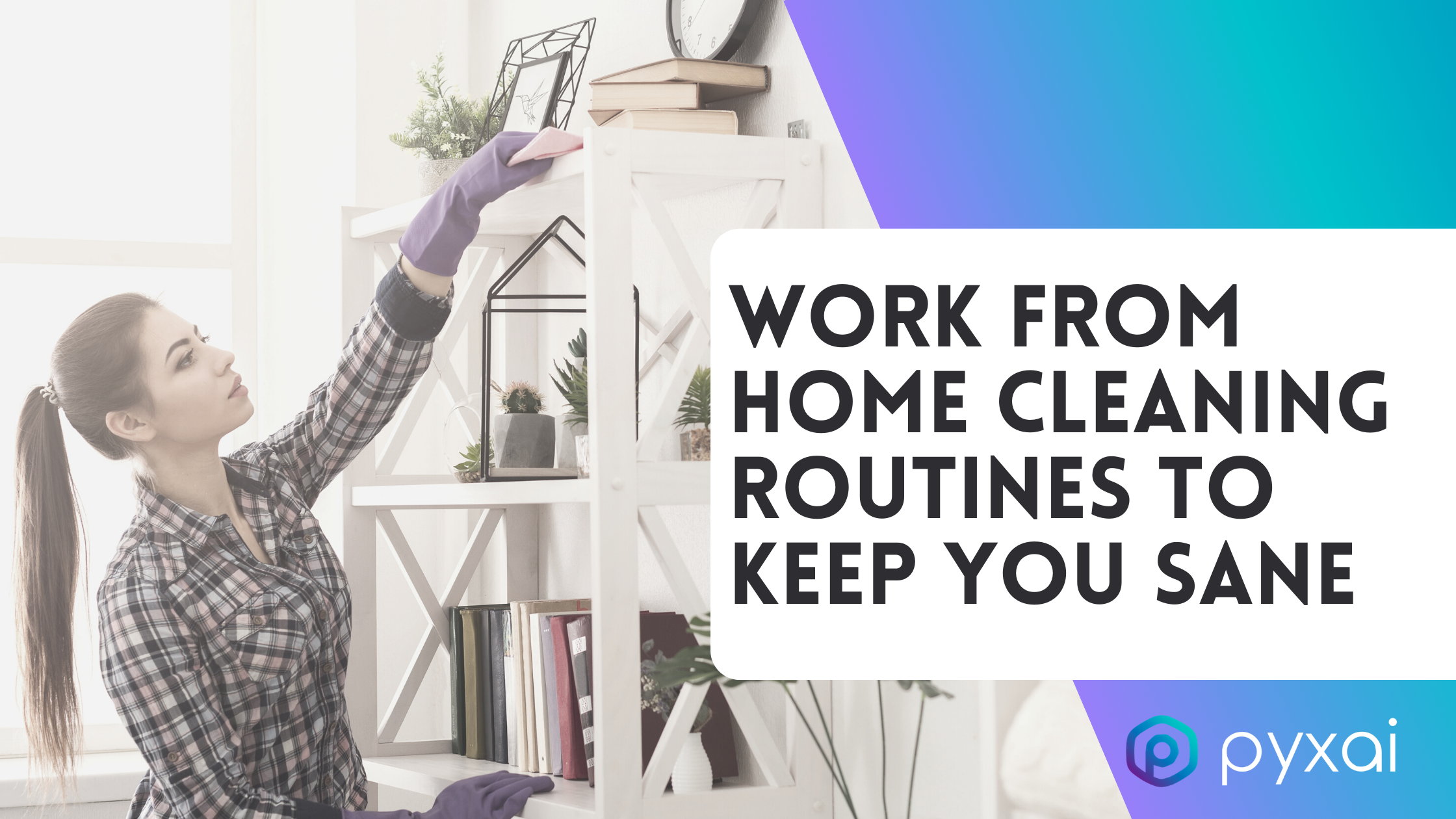 Work From Home Cleaning Routines to Keep You Sane